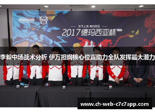 李毅中场战术分析 伊万担纲核心位置助力全队发挥最大潜力 李毅中场战术分析 伊万担纲核心位置助力全队发挥最大潜力