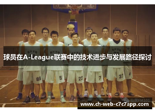 球员在A-League联赛中的技术进步与发展路径探讨 球员在A-League联赛中的技术进步与发展路径探讨