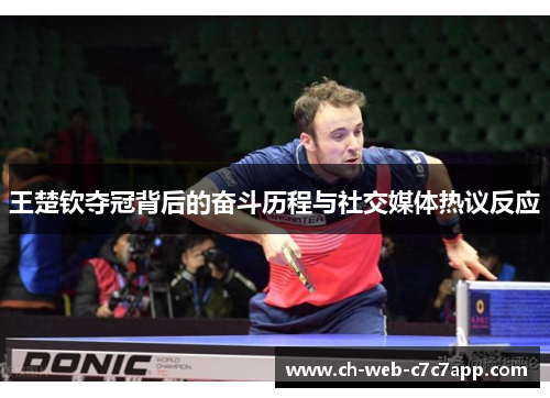 王楚钦夺冠背后的奋斗历程与社交媒体热议反应 王楚钦夺冠背后的奋斗历程与社交媒体热议反应