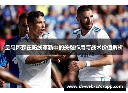 皇马怀森在防线革新中的关键作用与战术价值解析