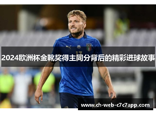 2024欧洲杯金靴奖得主同分背后的精彩进球故事 2024欧洲杯金靴奖得主同分背后的精彩进球故事
