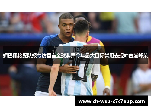 姆巴佩接受队报专访直言金球奖是今年最大目标誓用表现冲击巅峰荣