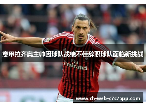 意甲拉齐奥主帅因球队战绩不佳辞职球队面临新挑战