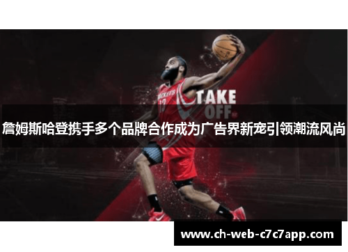 詹姆斯哈登携手多个品牌合作成为广告界新宠引领潮流风尚 詹姆斯哈登携手多个品牌合作成为广告界新宠引领潮流风尚