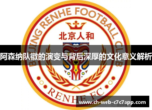 阿森纳队徽的演变与背后深厚的文化意义解析 阿森纳队徽的演变与背后深厚的文化意义解析