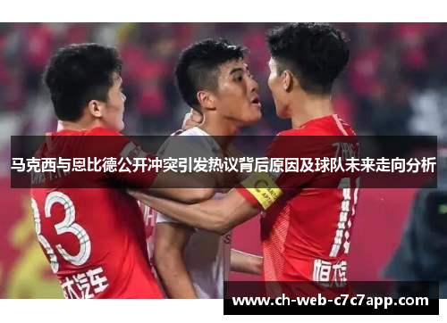 马克西与恩比德公开冲突引发热议背后原因及球队未来走向分析 马克西与恩比德公开冲突引发热议背后原因及球队未来走向分析